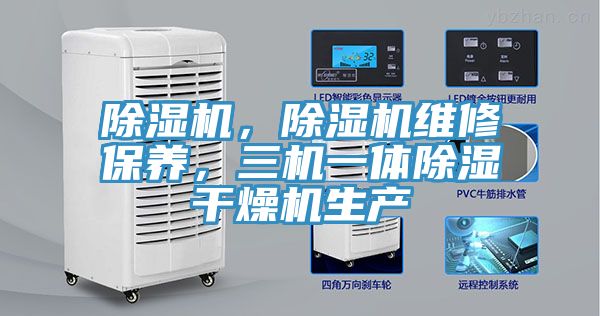 除濕機，除濕機維修保養(yǎng)，三機一體除濕干燥機生產(chǎn)