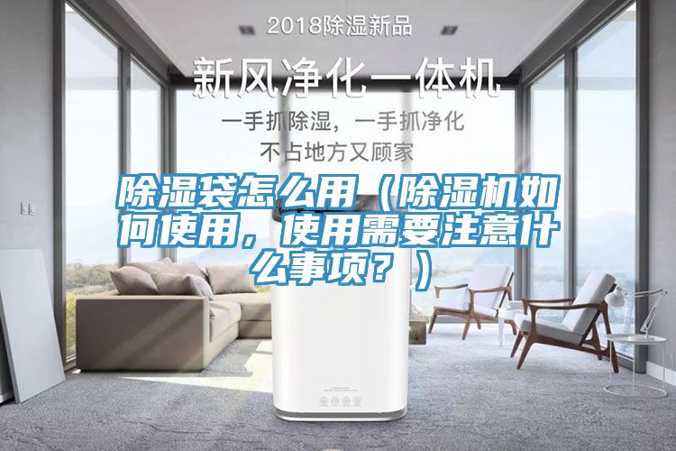 除濕袋怎么用（除濕機如何使用，使用需要注意什么事項？）